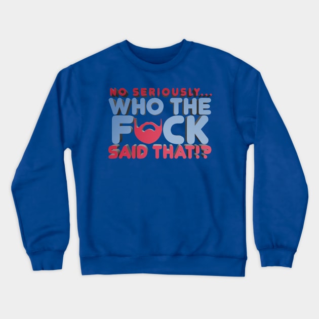 No Seriously... Who the F*ck Said That!? - Kill Tony W. Montgomery Quote Crewneck Sweatshirt by Ina